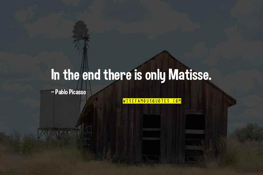Matisse Picasso Quotes By Pablo Picasso: In the end there is only Matisse. Matisse Picasso Quotes By Pablo Picasso: In the end there is only Matisse.