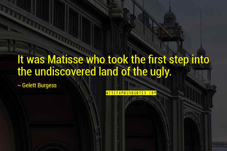 Matisse Quotes By Gelett Burgess: It was Matisse who took the first step