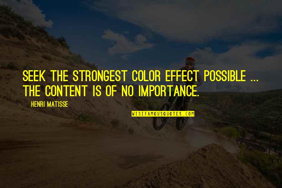 Matisse Quotes By Henri Matisse: Seek the strongest color effect possible ... the