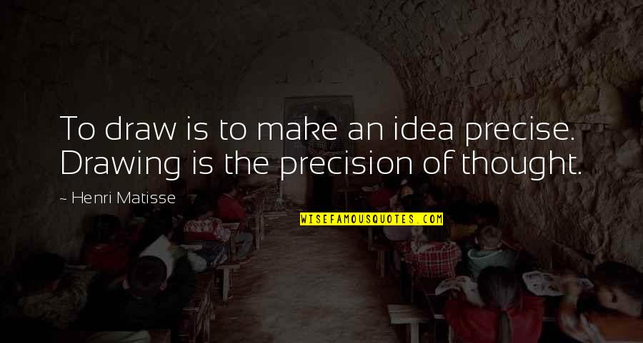 Matisse Quotes By Henri Matisse: To draw is to make an idea precise.