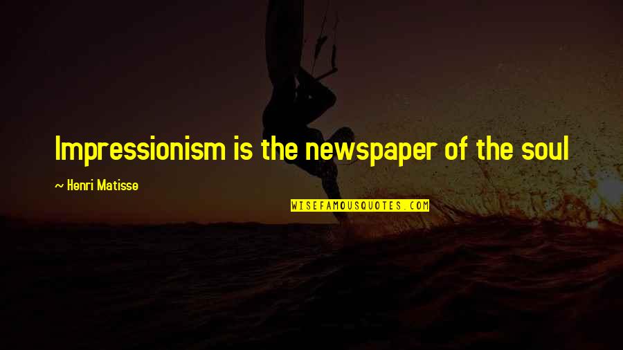 Matisse Quotes By Henri Matisse: Impressionism is the newspaper of the soul Matisse Quotes By Henri Matisse: Impressionism is the newspaper of the soul