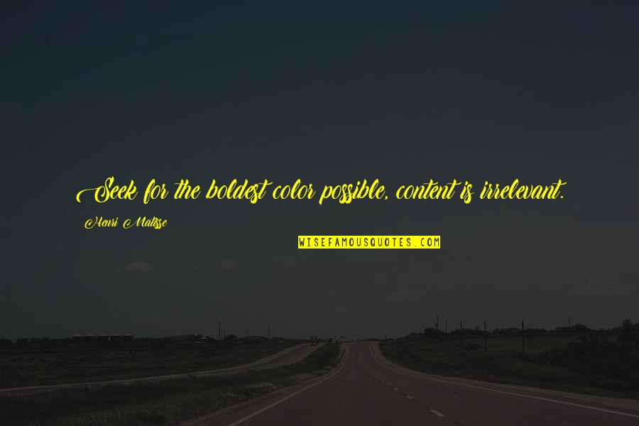 Matisse Quotes By Henri Matisse: Seek for the boldest color possible, content is Matisse Quotes By Henri Matisse: Seek for the boldest color possible, content is