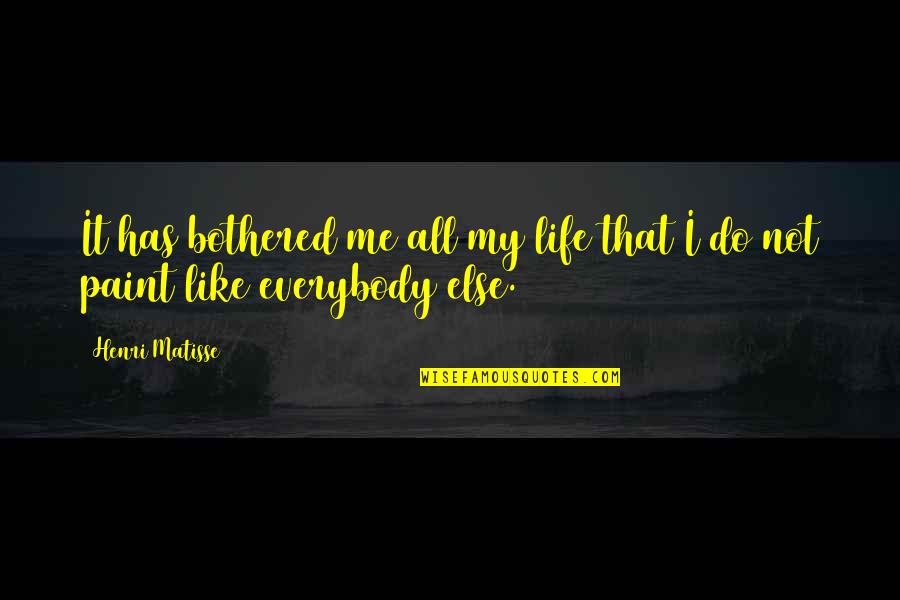 Matisse Quotes By Henri Matisse: It has bothered me all my life that