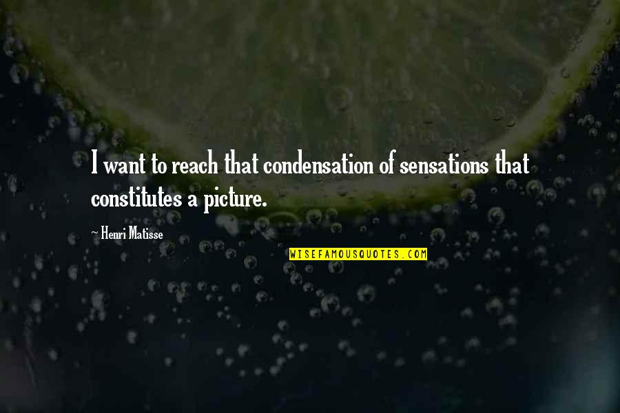 Matisse Quotes By Henri Matisse: I want to reach that condensation of sensations