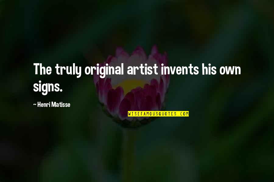 Matisse Quotes By Henri Matisse: The truly original artist invents his own signs. Matisse Quotes By Henri Matisse: The truly original artist invents his own signs.