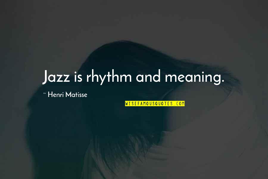 Matisse Quotes By Henri Matisse: Jazz is rhythm and meaning. Matisse Quotes By Henri Matisse: Jazz is rhythm and meaning.