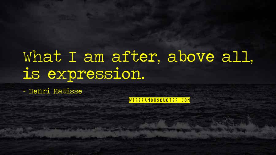 Matisse Quotes By Henri Matisse: What I am after, above all, is expression. Matisse Quotes By Henri Matisse: What I am after, above all, is expression.