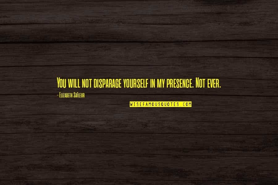 Matite Italiano Quotes By Elizabeth SaFleur: You will not disparage yourself in my presence. Matite Italiano Quotes By Elizabeth SaFleur: You will not disparage yourself in my presence.