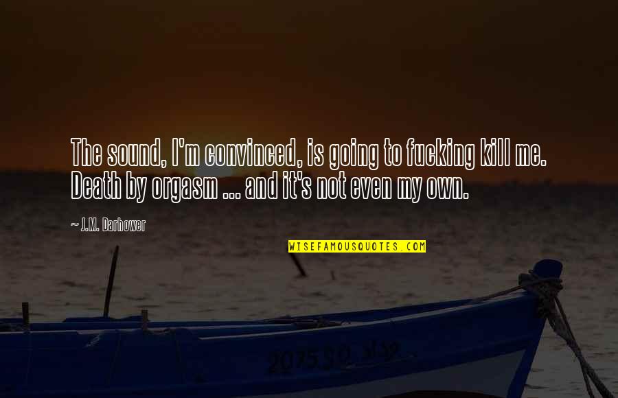Matite Nedir Quotes By J.M. Darhower: The sound, I'm convinced, is going to fucking Matite Nedir Quotes By J.M. Darhower: The sound, I'm convinced, is going to fucking