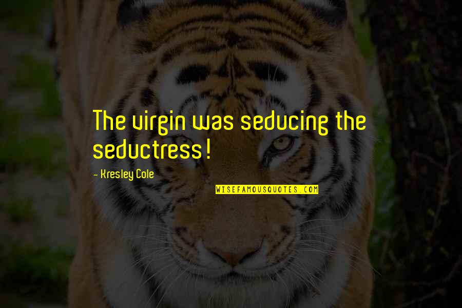 Matite Nedir Quotes By Kresley Cole: The virgin was seducing the seductress! Matite Nedir Quotes By Kresley Cole: The virgin was seducing the seductress!