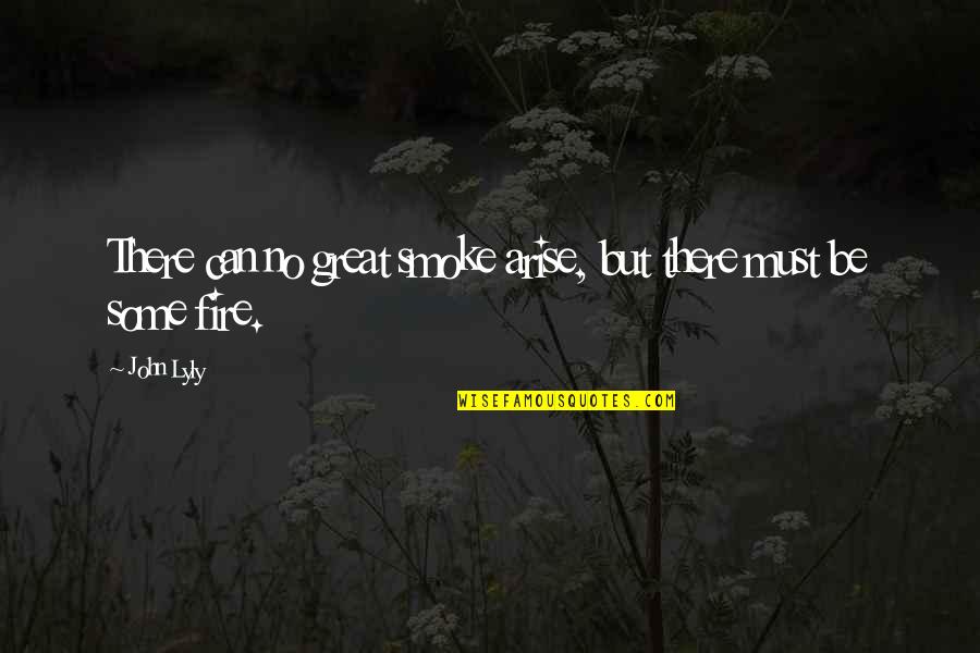 Matiullah Jan Quotes By John Lyly: There can no great smoke arise, but there