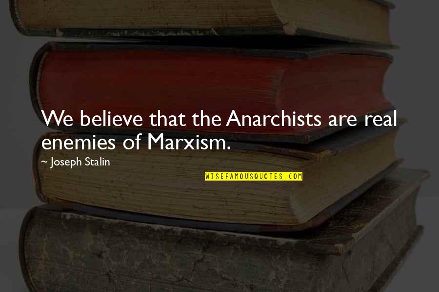 Matix Jackets Quotes By Joseph Stalin: We believe that the Anarchists are real enemies