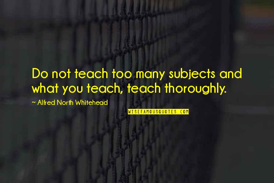 Matix Solomon Quotes By Alfred North Whitehead: Do not teach too many subjects and what