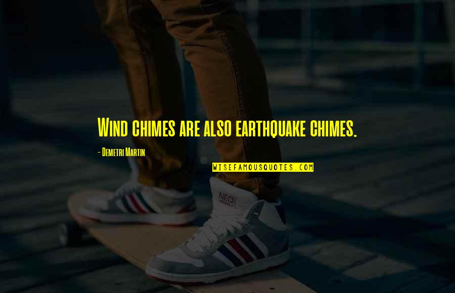Matix Solomon Quotes By Demetri Martin: Wind chimes are also earthquake chimes.