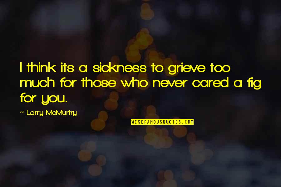 Matiz Olx Quotes By Larry McMurtry: I think its a sickness to grieve too