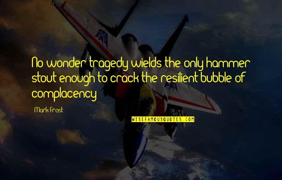 Matk Llare Quotes By Mark Frost: No wonder tragedy wields the only hammer stout