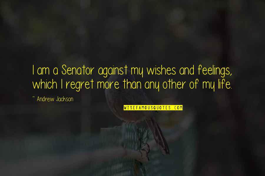 Matka Chai Quotes By Andrew Jackson: I am a Senator against my wishes and