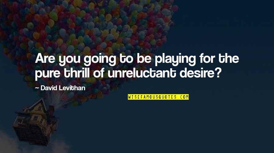 Matka Chai Quotes By David Levithan: Are you going to be playing for the