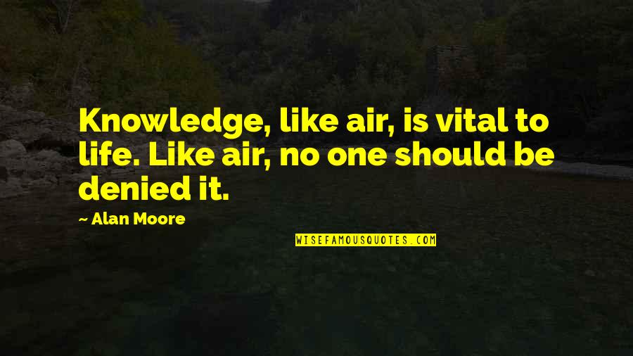 Matka Tea Quotes By Alan Moore: Knowledge, like air, is vital to life. Like