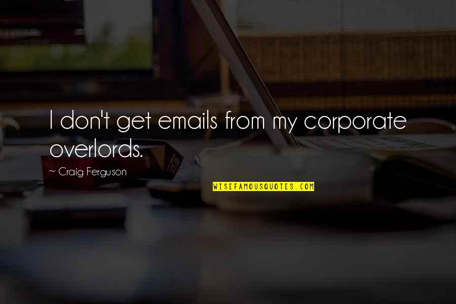 Matkailun Quotes By Craig Ferguson: I don't get emails from my corporate overlords. Matkailun Quotes By Craig Ferguson: I don't get emails from my corporate overlords.