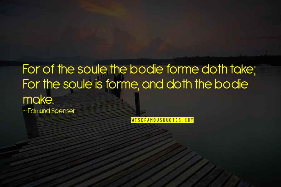Matkailun Quotes By Edmund Spenser: For of the soule the bodie forme doth Matkailun Quotes By Edmund Spenser: For of the soule the bodie forme doth