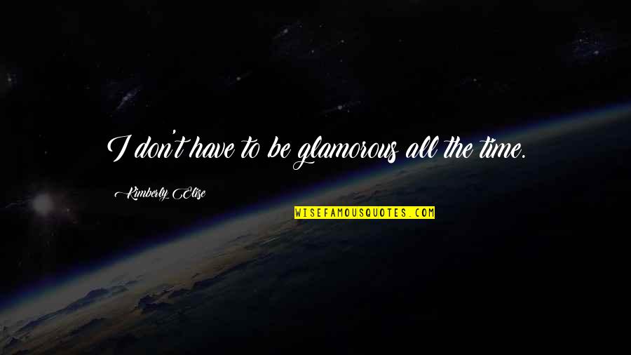 Matkailuvaunu Quotes By Kimberly Elise: I don't have to be glamorous all the Matkailuvaunu Quotes By Kimberly Elise: I don't have to be glamorous all the