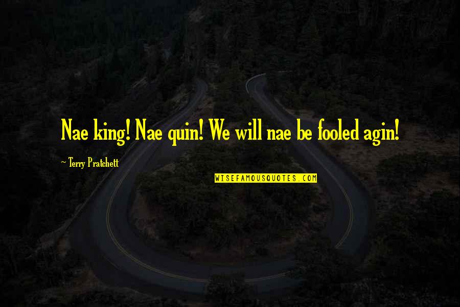 Matkailuvaunu Quotes By Terry Pratchett: Nae king! Nae quin! We will nae be