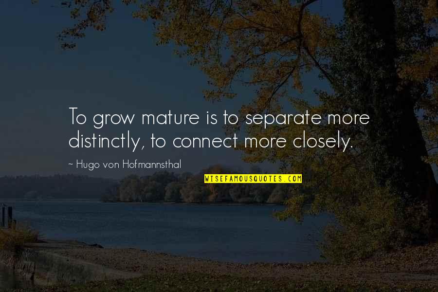 Matki Dal Quotes By Hugo Von Hofmannsthal: To grow mature is to separate more distinctly,