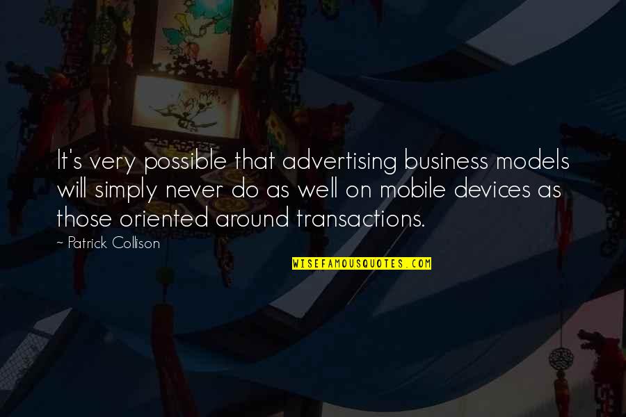 Matkovic Bakersfield Quotes By Patrick Collison: It's very possible that advertising business models will Matkovic Bakersfield Quotes By Patrick Collison: It's very possible that advertising business models will