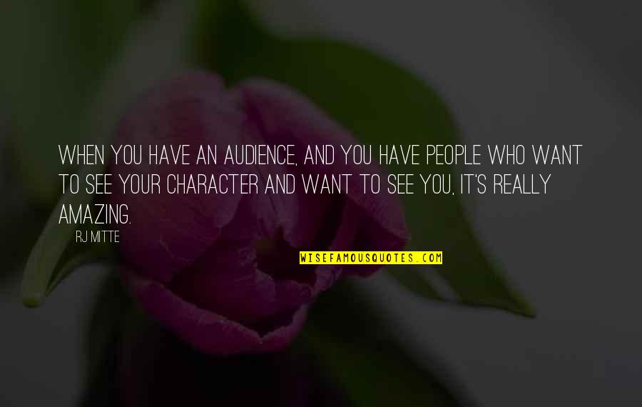 Matkovic Bakersfield Quotes By RJ Mitte: When you have an audience, and you have Matkovic Bakersfield Quotes By RJ Mitte: When you have an audience, and you have