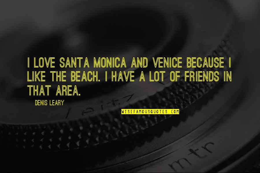 Matlab Ka Pyar Quotes By Denis Leary: I love Santa Monica and Venice because I Matlab Ka Pyar Quotes By Denis Leary: I love Santa Monica and Venice because I