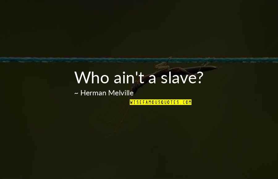 Matlabi Log Matlabi Duniya Quotes By Herman Melville: Who ain't a slave?