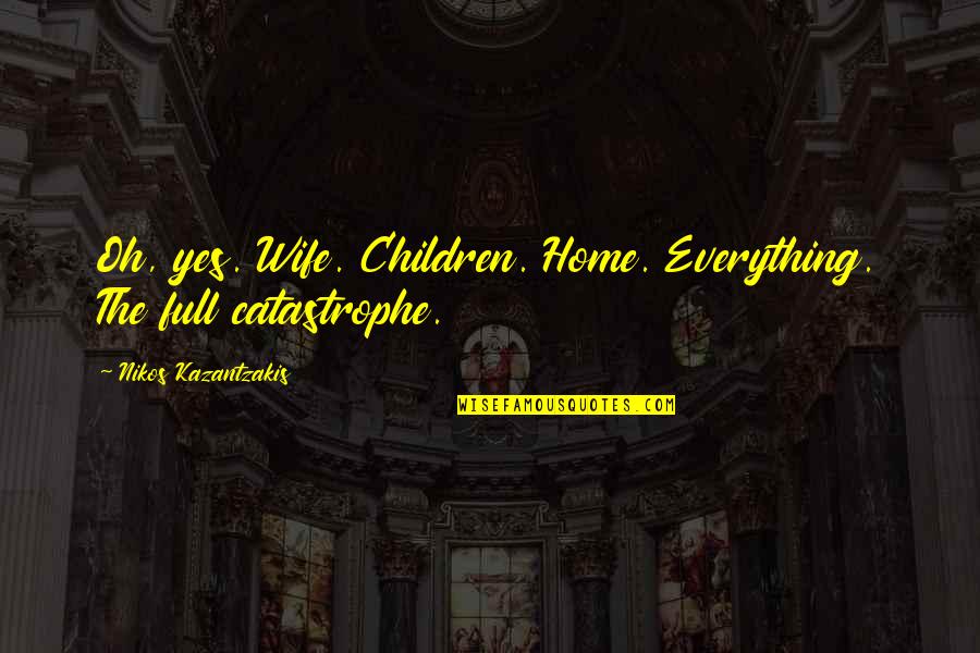 Matlack Tank Quotes By Nikos Kazantzakis: Oh, yes. Wife. Children. Home. Everything. The full Matlack Tank Quotes By Nikos Kazantzakis: Oh, yes. Wife. Children. Home. Everything. The full