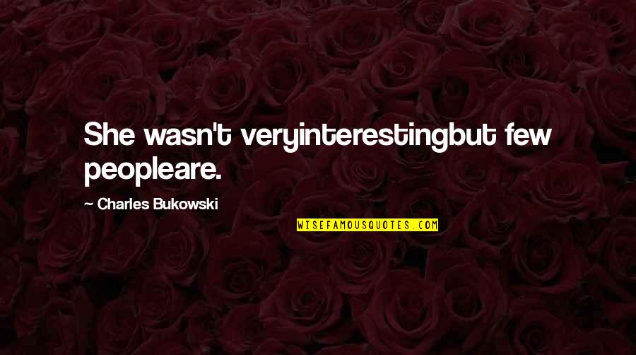 Matlamat Kaunseling Quotes By Charles Bukowski: She wasn't veryinterestingbut few peopleare. Matlamat Kaunseling Quotes By Charles Bukowski: She wasn't veryinterestingbut few peopleare.