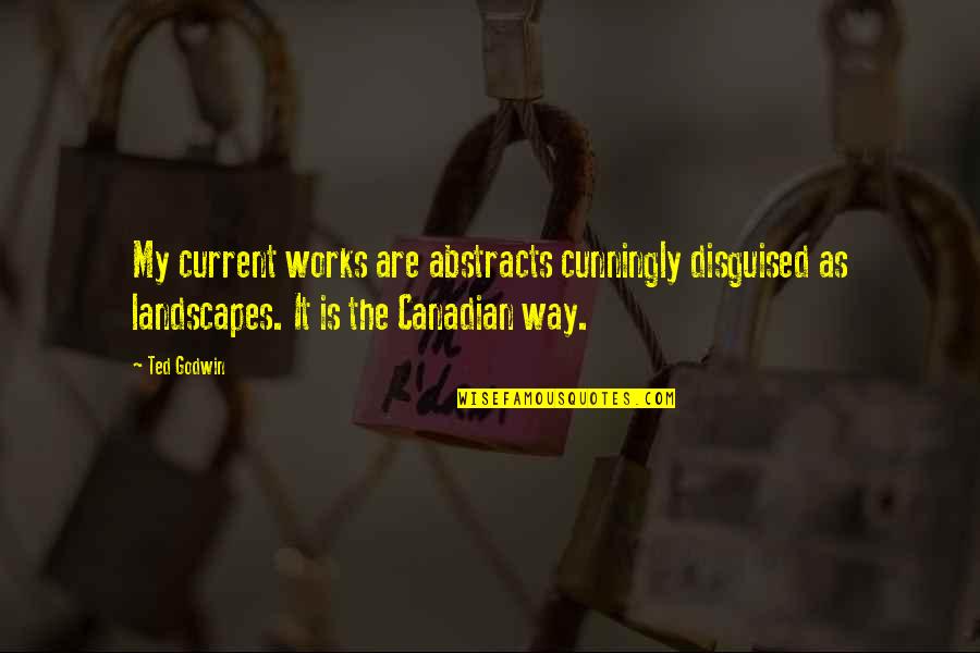 Matlamat Pendidikan Quotes By Ted Godwin: My current works are abstracts cunningly disguised as Matlamat Pendidikan Quotes By Ted Godwin: My current works are abstracts cunningly disguised as