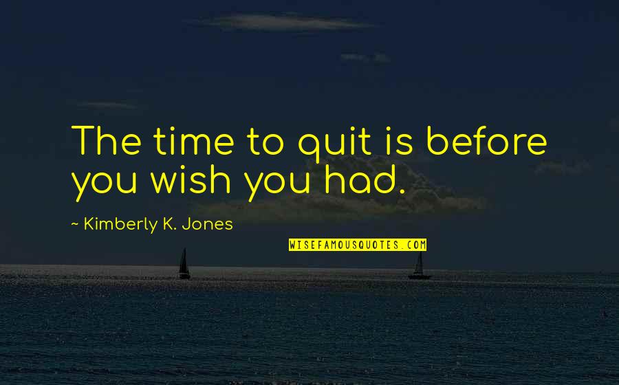 Matlamat Quotes By Kimberly K. Jones: The time to quit is before you wish