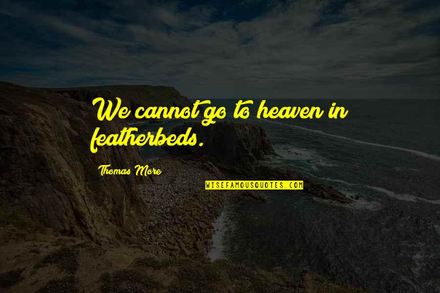 Matlandia Zadania Quotes By Thomas More: We cannot go to heaven in featherbeds. Matlandia Zadania Quotes By Thomas More: We cannot go to heaven in featherbeds.