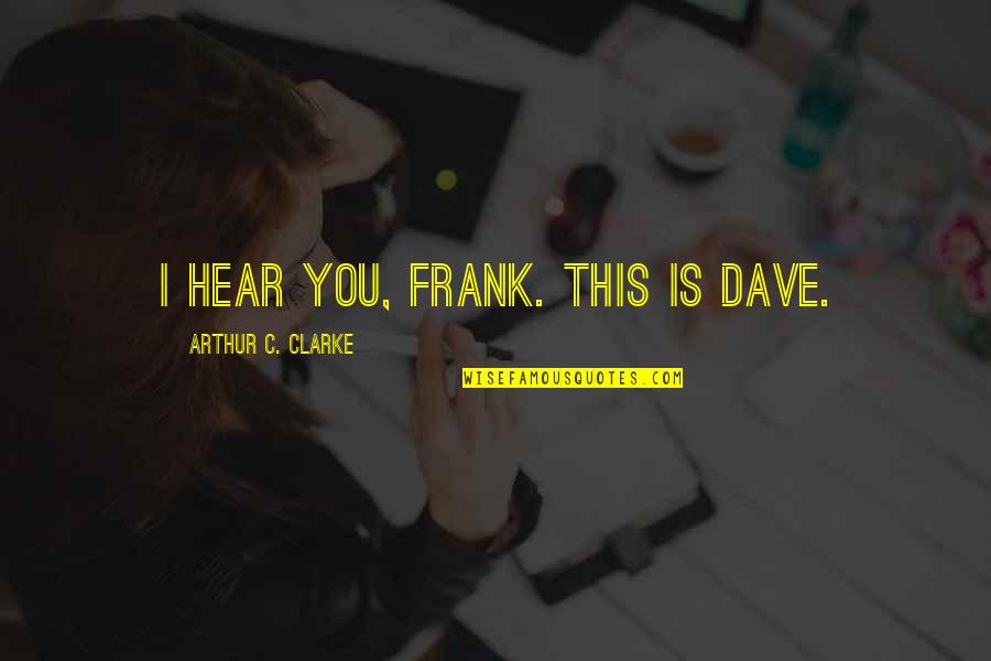 Matlock Show Quotes By Arthur C. Clarke: I HEAR YOU, FRANK. THIS IS DAVE.