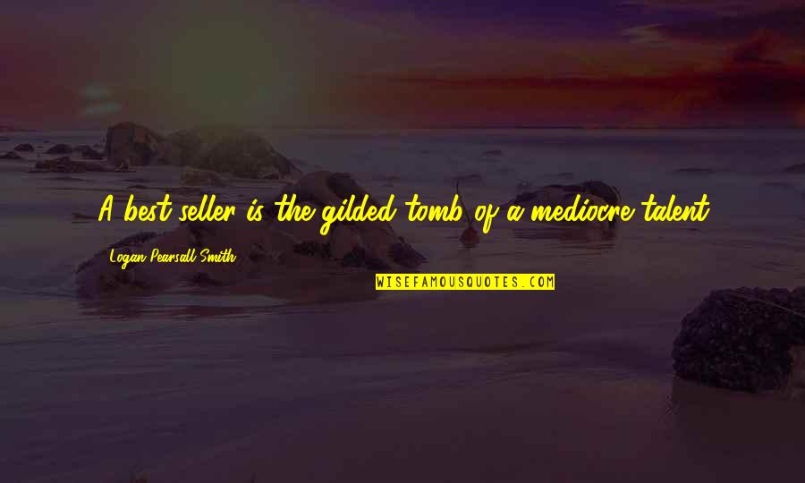 Matlows Quotes By Logan Pearsall Smith: A best-seller is the gilded tomb of a