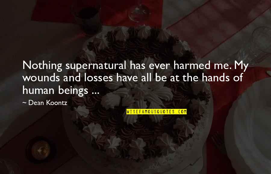 Matmore Quotes By Dean Koontz: Nothing supernatural has ever harmed me. My wounds