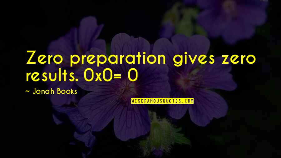 Matmore Quotes By Jonah Books: Zero preparation gives zero results. 0x0=