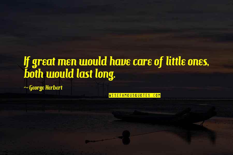 Matmos Barbarella Quotes By George Herbert: If great men would have care of little Matmos Barbarella Quotes By George Herbert: If great men would have care of little