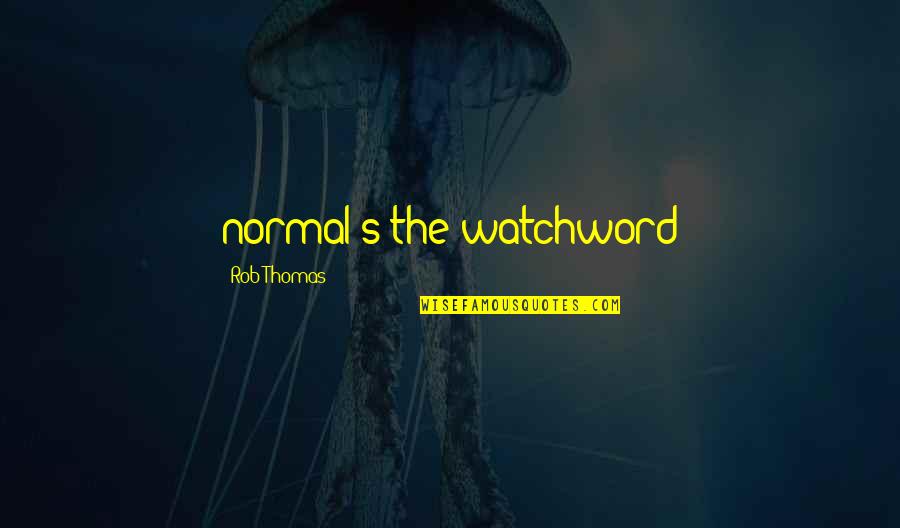 Mato Grosso Do Sul Quotes By Rob Thomas: normal's the watchword Mato Grosso Do Sul Quotes By Rob Thomas: normal's the watchword