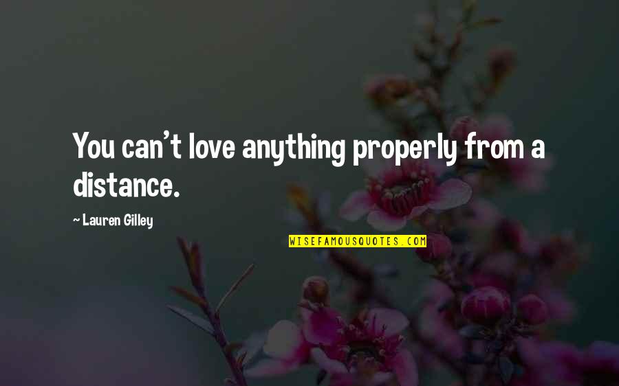 Matobato Edgar Quotes By Lauren Gilley: You can't love anything properly from a distance. Matobato Edgar Quotes By Lauren Gilley: You can't love anything properly from a distance.