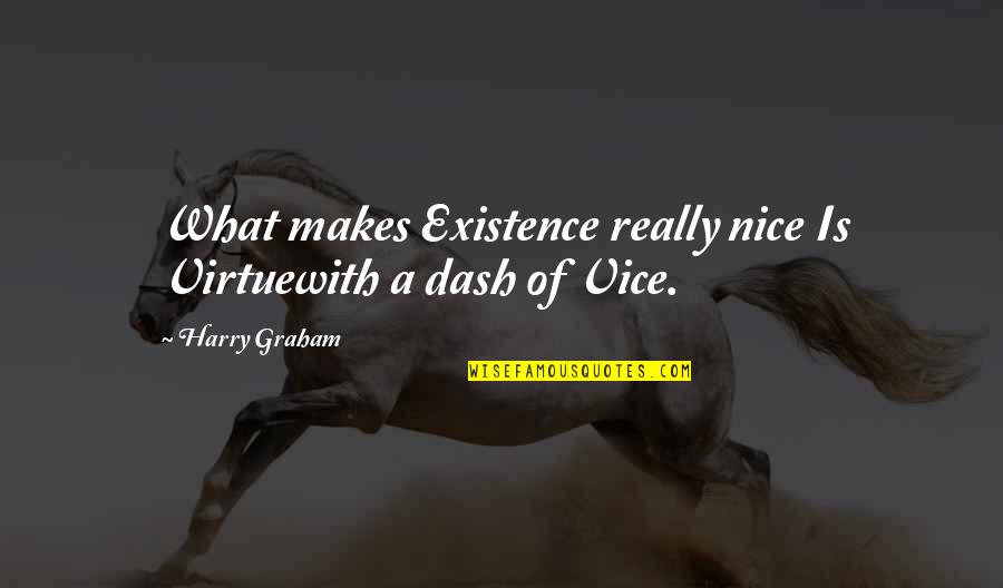 Matod Mo Quotes By Harry Graham: What makes Existence really nice Is Virtuewith a