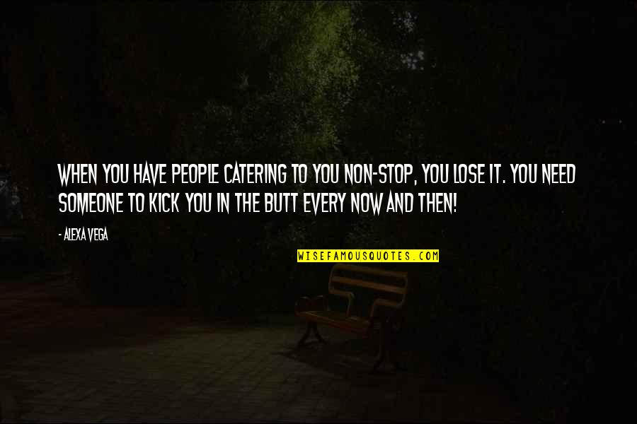Matodiusa Quotes By Alexa Vega: When you have people catering to you non-stop,