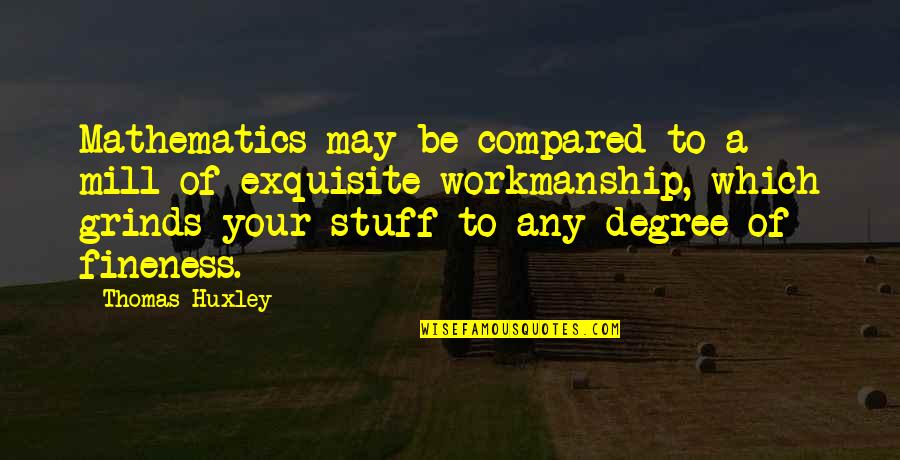 Matondi Nkolo Quotes By Thomas Huxley: Mathematics may be compared to a mill of Matondi Nkolo Quotes By Thomas Huxley: Mathematics may be compared to a mill of