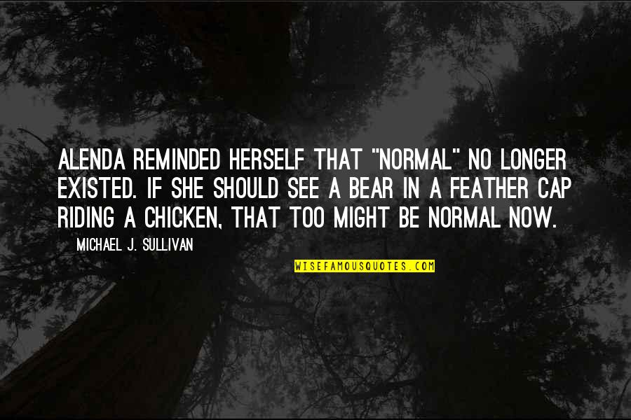 Matondo Mingi Quotes By Michael J. Sullivan: Alenda reminded herself that "normal" no longer existed. Matondo Mingi Quotes By Michael J. Sullivan: Alenda reminded herself that "normal" no longer existed.