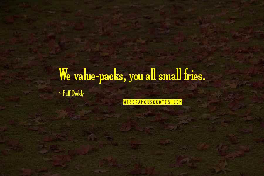Matorral Significado Quotes By Puff Daddy: We value-packs, you all small fries. Matorral Significado Quotes By Puff Daddy: We value-packs, you all small fries.