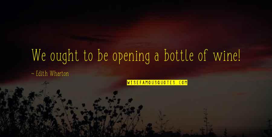 Matosevic Quotes By Edith Wharton: We ought to be opening a bottle of